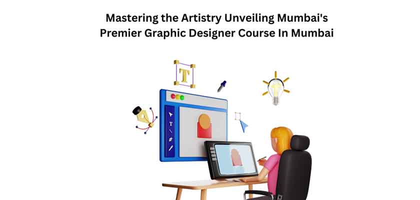 Mastering the Artistry Unveiling Mumbai Premier Graphic Designer Course In Mumbai