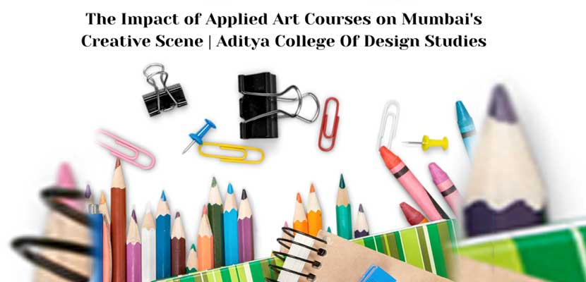 The Impact of Applied Art Courses on Mumbai Creative Scene Aditya College Of Design Studies