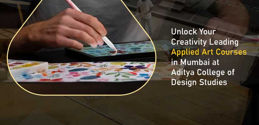 Unlock Your Creativity Leading Applied Art Courses in Mumbai at Aditya College of Design Studies