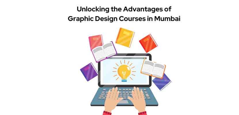 Unlocking the Advantages of Graphic Design Courses in Mumbai