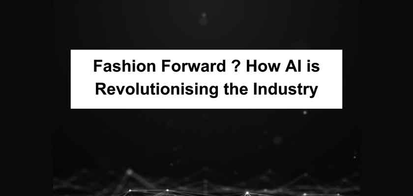 Fashion Forward How AI is Revolutionizing the Industry