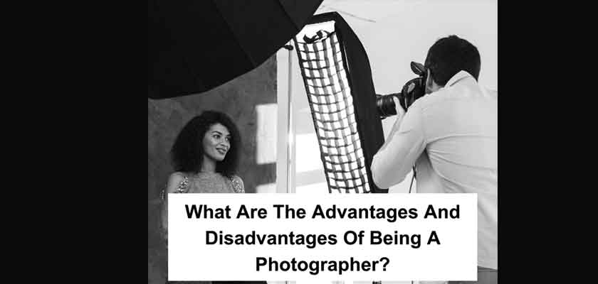 What Are The Advantages And Disadvantages Of Being A Photographer