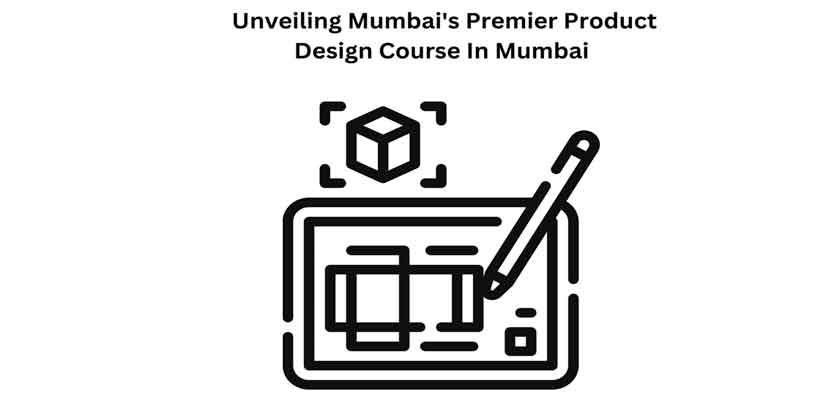 Unveiling Mumbai Premier Product Design Course In Mumbai