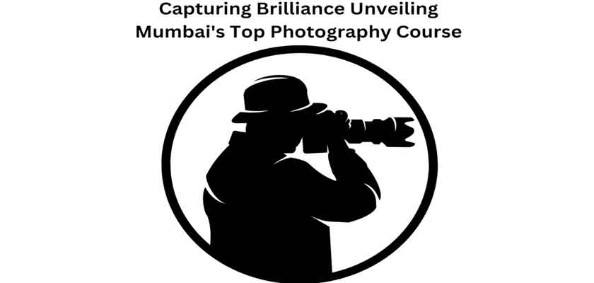 Capturing Brilliance Unveiling Mumbai Top Photography Course