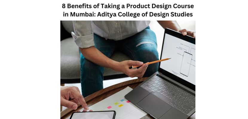 8 Benefits of Taking a Product Design Course in Mumbai_ Aditya College of Design Studies