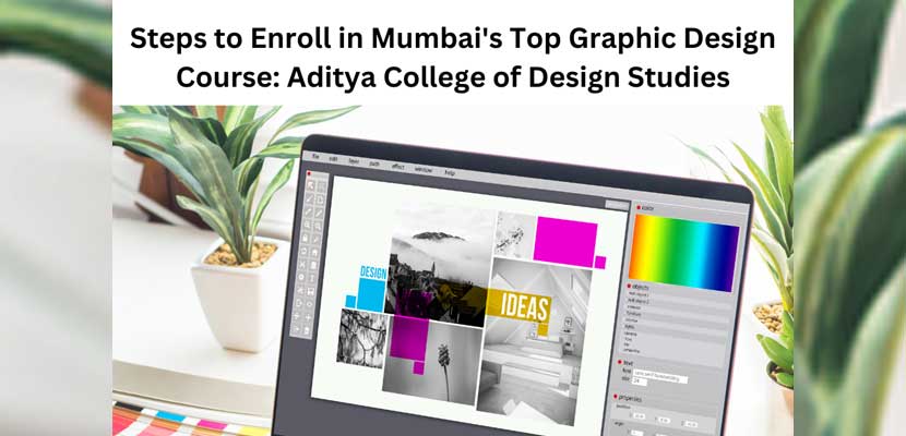 Steps to Enroll in Mumbai Top Graphic Design Course Aditya College of Design Studies